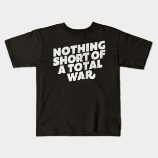 NOTHING SHORT OF A TOTAL WAR Kids T-Shirt